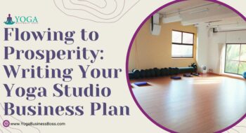 Flowing to Prosperity: Writing Your Yoga Studio Business Plan