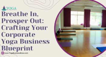Breathe In, Prosper Out: Crafting Your Corporate Yoga Business Blueprint