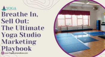 Breathe In, Sell Out: The Ultimate Yoga Studio Marketing Playbook