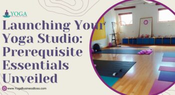 Launching Your Yoga Studio: Prerequisite Essentials Unveiled