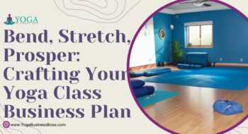 Bend, Stretch, Prosper: Crafting Your Yoga Class Business Plan