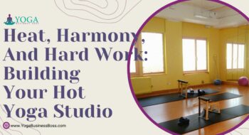 Heat, Harmony, and Hard Work: Building Your Hot Yoga Studio