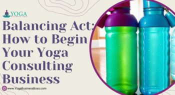 Balancing Act: How to Begin Your Yoga Consulting Business