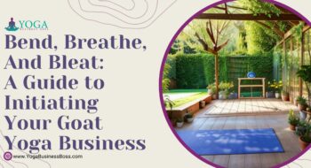 Bend, Breathe, and Bleat: A Guide to Initiating Your Goat Yoga Business