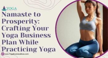 Namaste to Prosperity: Crafting Your Yoga Business Plan While Practicing Yoga
