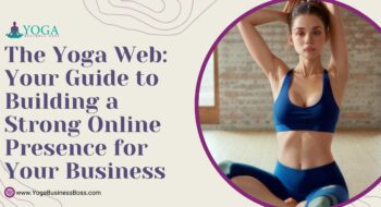 The Yoga Web: Your Guide to Building a Strong Online Presence for Your Business