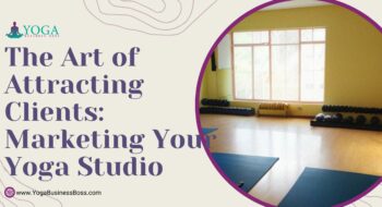 The Art of Attracting Clients: Marketing Your Yoga Studio
