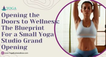 Opening the Doors to Wellness: The Blueprint for a Small Yoga Studio Grand Opening