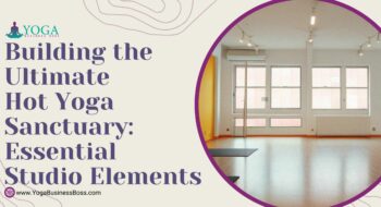 Building the Ultimate Hot Yoga Sanctuary: Essential Studio Elements