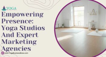Empowering Presence: Yoga Studios and Expert Marketing Agencies