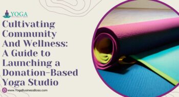 Cultivating Community and Wellness: A Guide to Launching a Donation-Based Yoga Studio