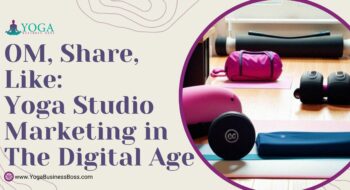 OM, Share, Like: Yoga Studio Marketing in the Digital Age