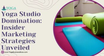 Yoga Studio Domination: Insider Marketing Strategies Unveiled