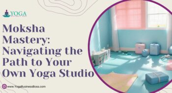 Moksha Mastery: Navigating the Path to Your Own Yoga Studio