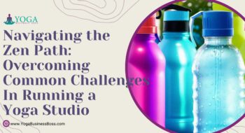 Navigating the Zen Path: Overcoming Common Challenges in Running a Yoga Studio