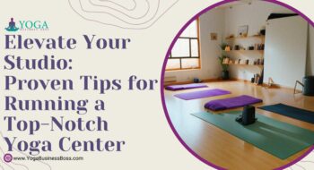 Elevate Your Studio: Proven Tips for Running a Top-Notch Yoga Center