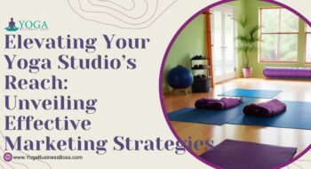 Elevating Your Yoga Studio’s Reach: Unveiling Effective Marketing Strategies