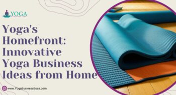 Yoga’s Homefront: Innovative Yoga Business Ideas from Home